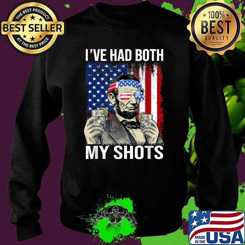 I've Had Both My Shots Drinking Party Lincoln 4th Of July T-Shirt Sweater I've Had Both My Shots Drinking Party Lincoln 4th Of July T-Shirt Sweater