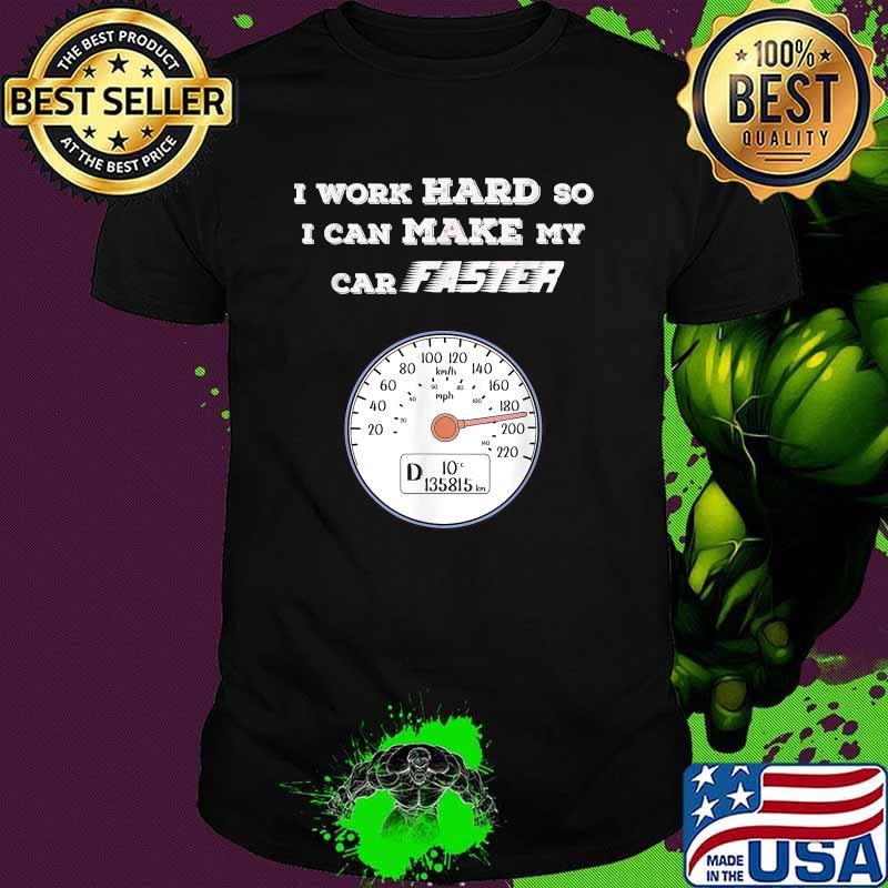 I work hard so I can make my car faster Car Enthusiast T-Shirt