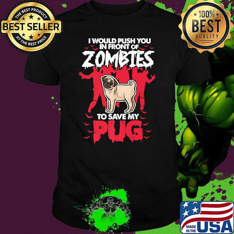I Would Push You In Front Of Zombies To Save My Pug T-Shirt