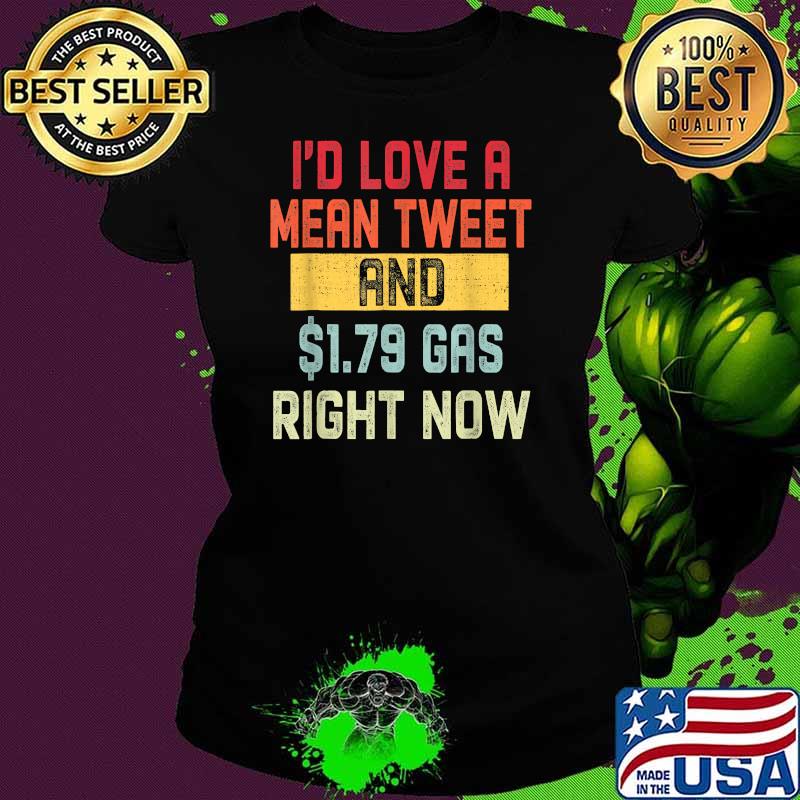 Id Love A Mean Tweet And 1.79 Gas Right Now Pro Trump T-Shirt Ladies tee Id Love A Mean Tweet And 1.79 Gas Right Now Pro Trump T-Shirt Ladies tee
