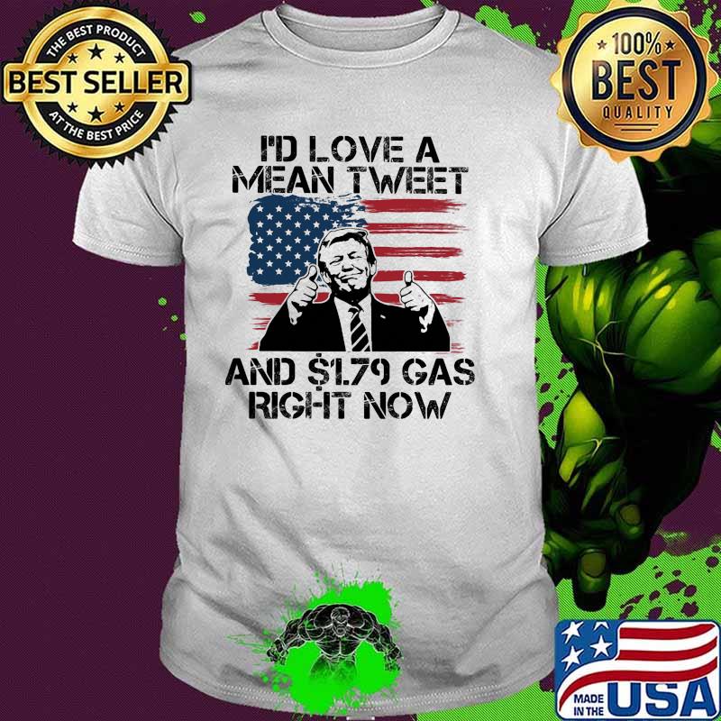 Id love a mean tweet and $1.79 gas right now trump american flag shirt