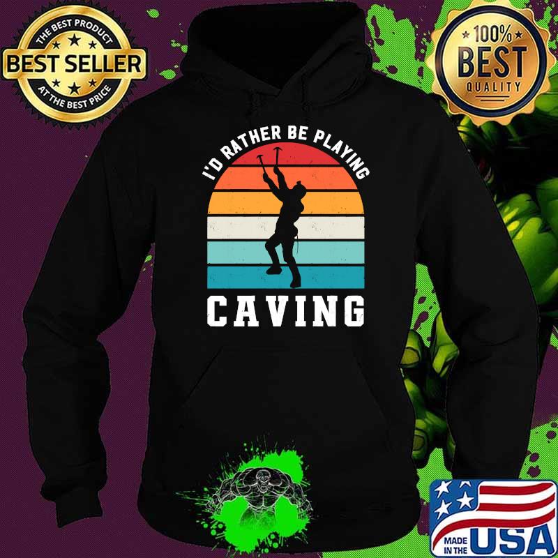 Id Rather Be Playing Caving Spelunking Sports Vintage T-Shirt Hoodie Id Rather Be Playing Caving Spelunking Sports Vintage T-Shirt Hoodie