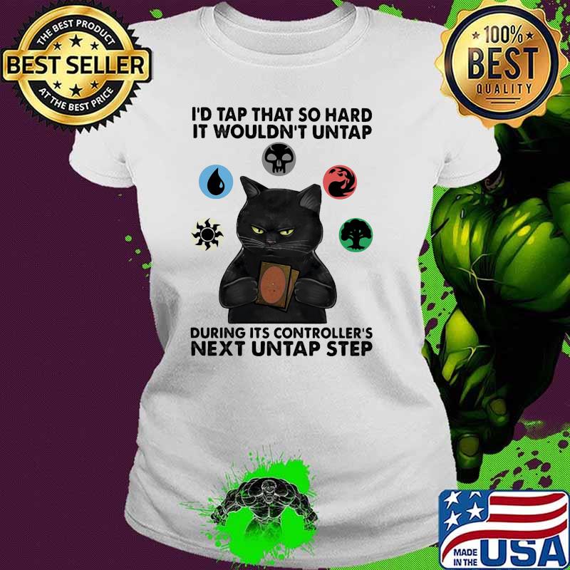 Id tap that so hard it wouldnt untap during its controllers next untap step cat Ladies tee Id tap that so hard it wouldnt untap during its controllers next untap step cat Ladies tee