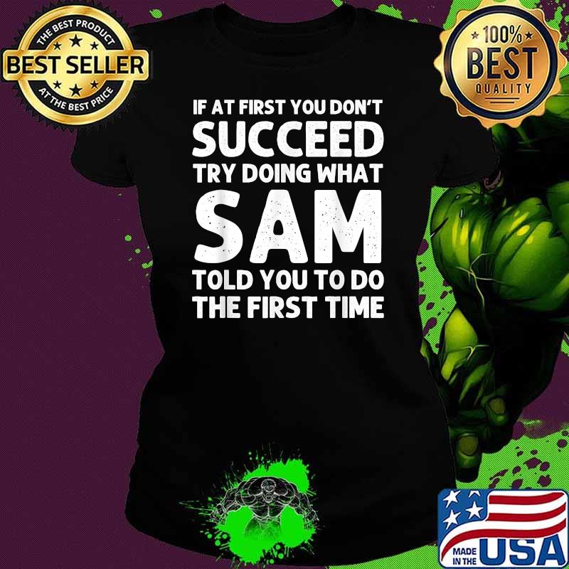 If at first you dont succeed try doing what sam told you to do the firse time Ladies tee If at first you dont succeed try doing what sam told you to do the firse time Ladies tee