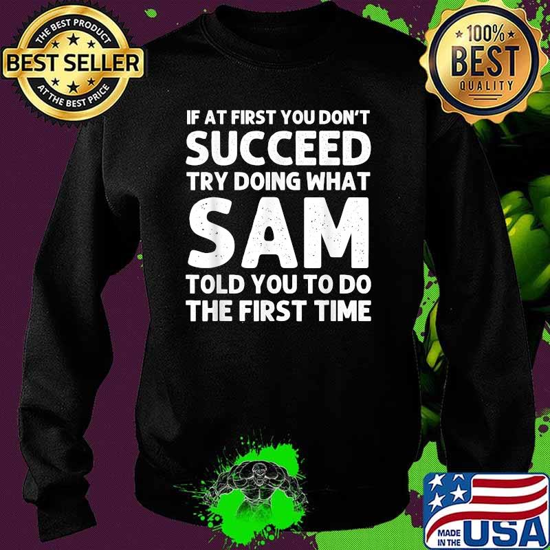 If at first you dont succeed try doing what sam told you to do the firse time Sweater If at first you dont succeed try doing what sam told you to do the firse time Sweater