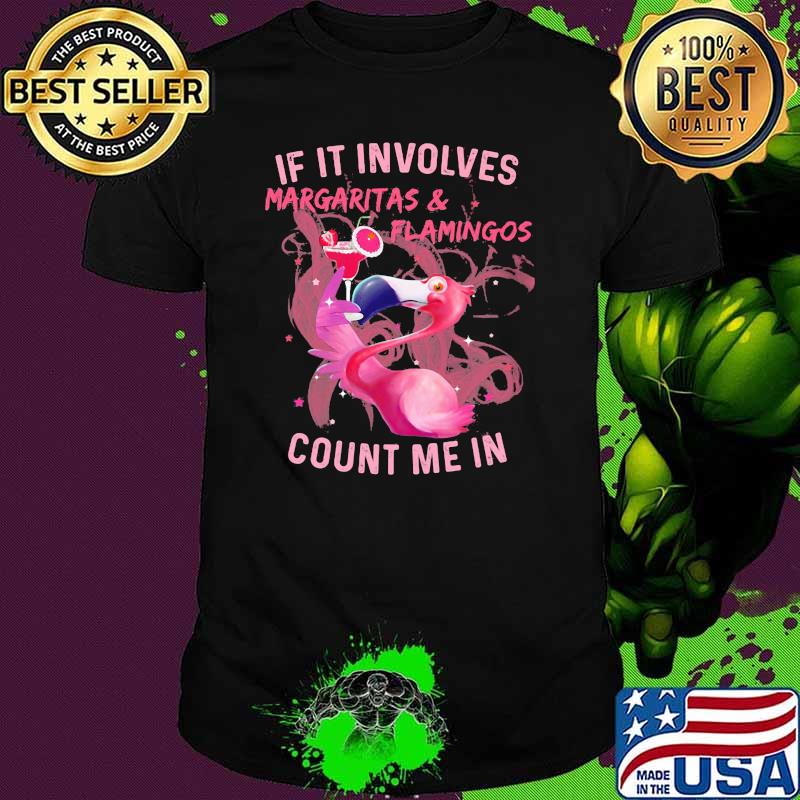 IF IT Involves Margaritas And Flamingos Count Me In Flamingo Shirt