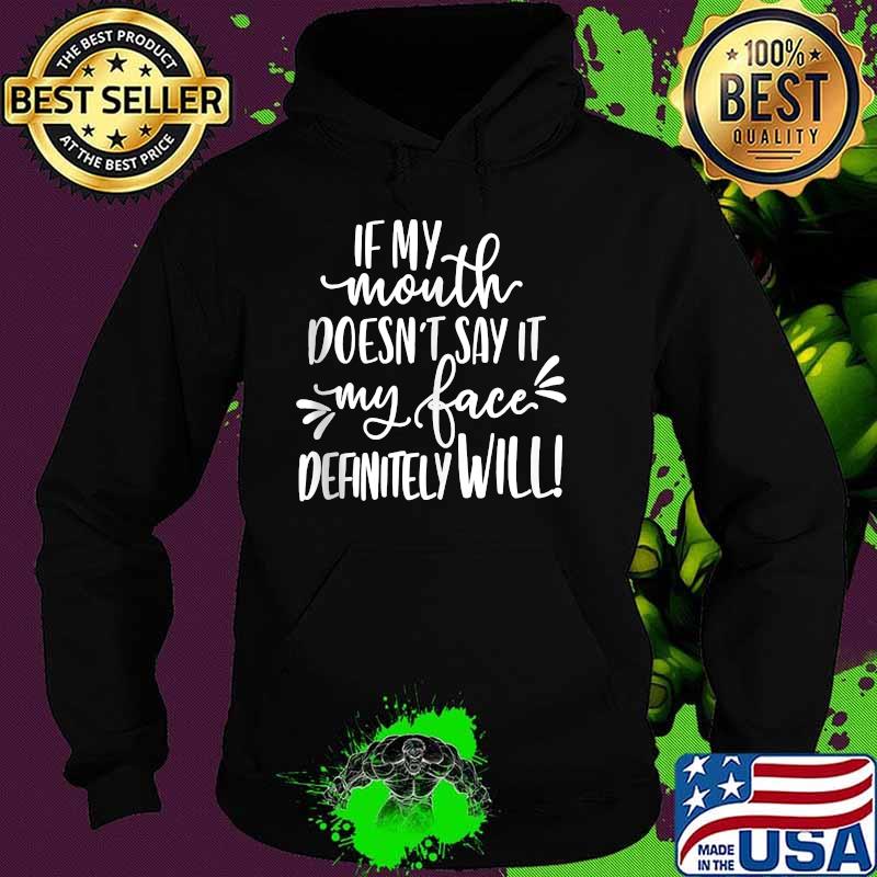 If My Mouth Doesn't Say It My Face Definitely Will T-Shirt Hoodie If My Mouth Doesn't Say It My Face Definitely Will T-Shirt Hoodie