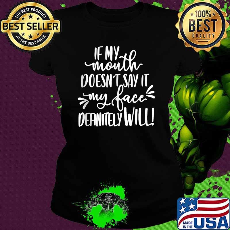 If My Mouth Doesn't Say It My Face Definitely Will T-Shirt Ladies tee If My Mouth Doesn't Say It My Face Definitely Will T-Shirt Ladies tee
