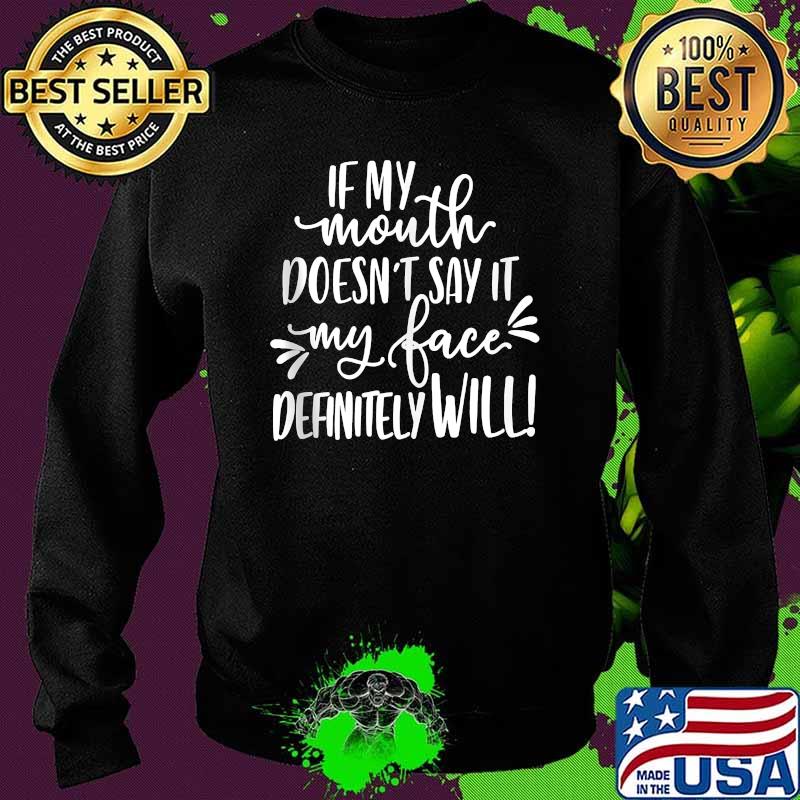 If My Mouth Doesn't Say It My Face Definitely Will T-Shirt Sweater If My Mouth Doesn't Say It My Face Definitely Will T-Shirt Sweater