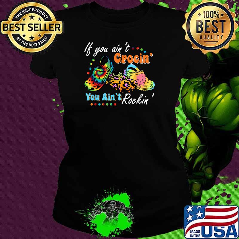 If You Ain't Crocin' You Ain't Rockin' Funny T-Shirt Ladies tee If You Ain't Crocin' You Ain't Rockin' Funny T-Shirt Ladies tee