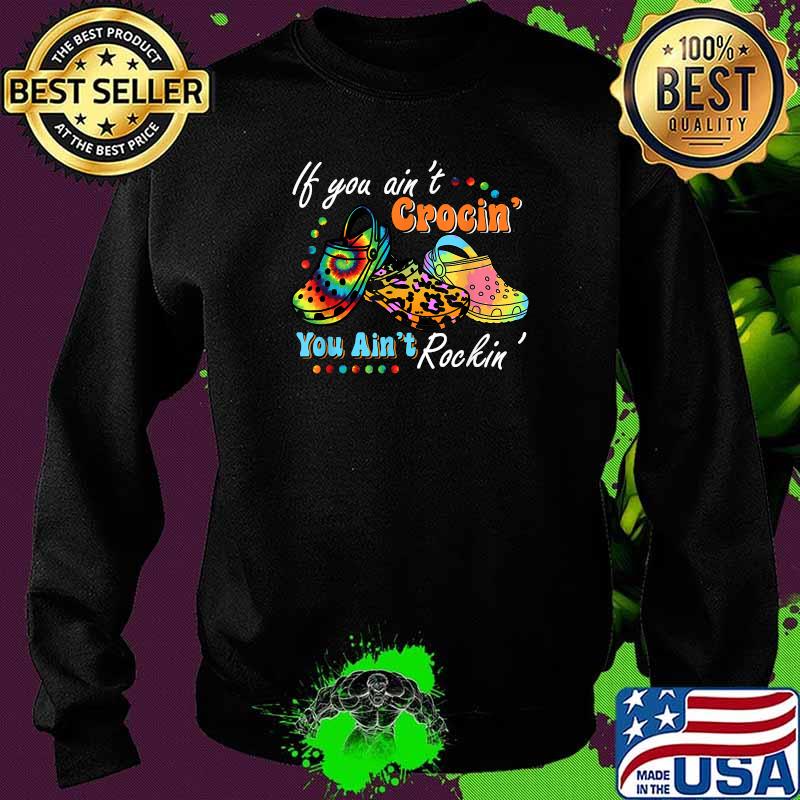If You Ain't Crocin' You Ain't Rockin' Funny T-Shirt Sweater If You Ain't Crocin' You Ain't Rockin' Funny T-Shirt Sweater