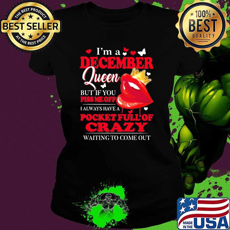 Im a december queen but if you piss me off pocket full of crazy lip Ladies tee Im a december queen but if you piss me off pocket full of crazy lip Ladies tee