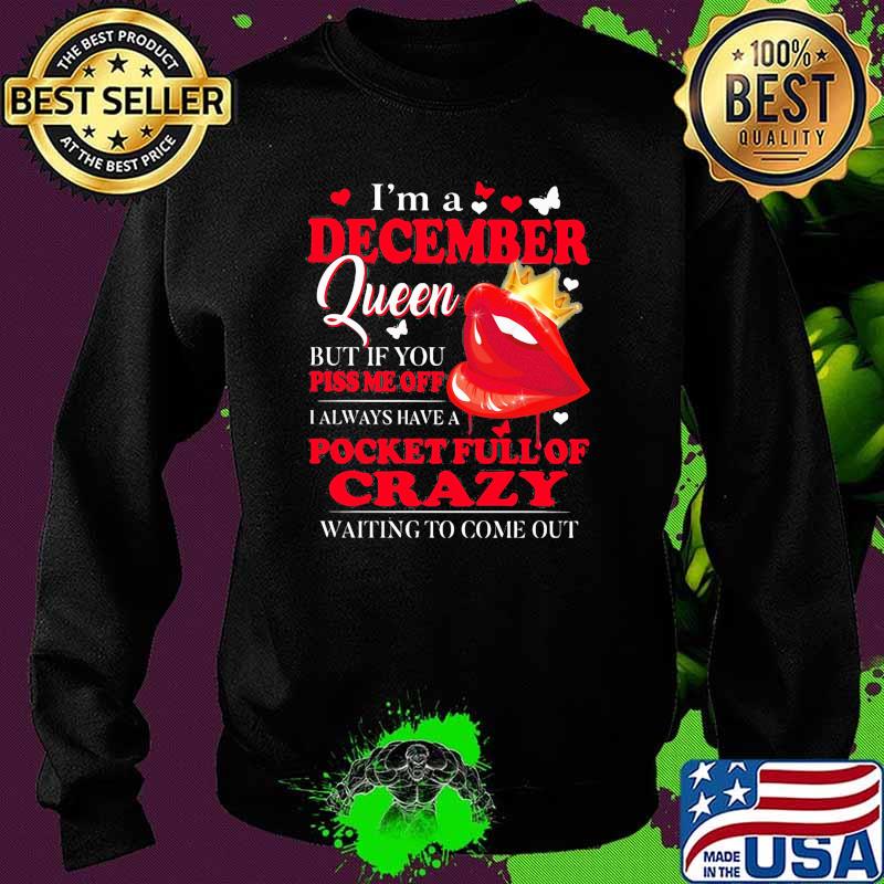 Im a december queen but if you piss me off pocket full of crazy lip Sweater Im a december queen but if you piss me off pocket full of crazy lip Sweater