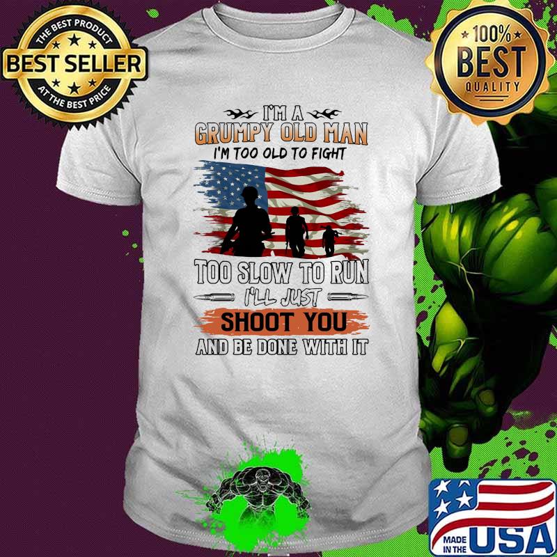 Im a grumpy old man too slow to run just shoot you and be done with it american flag shirt