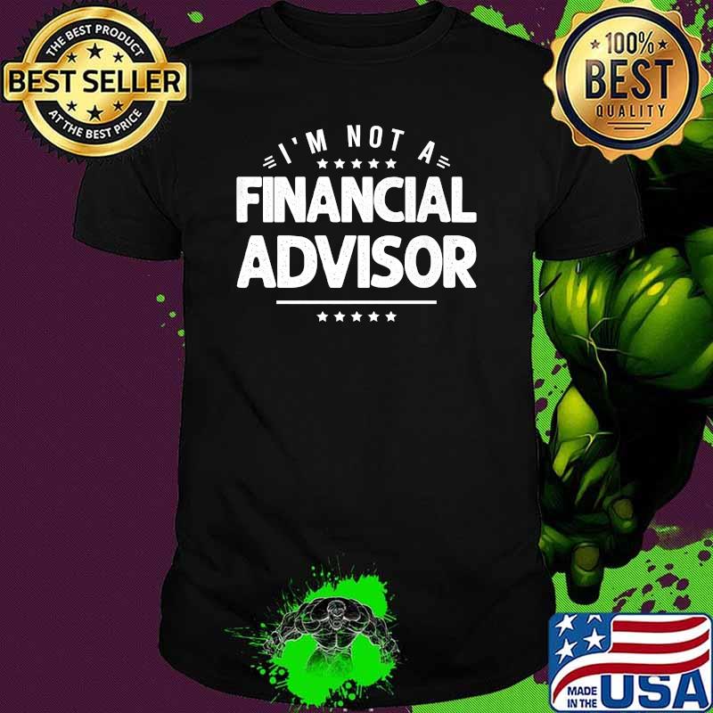 Im Not A financial advisor T-Shirt