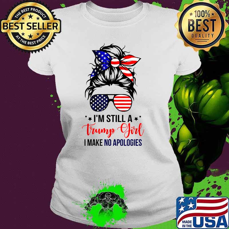Im still a trump girl i make no apologie Trump 2024 Election T-Shirt Ladies tee Im still a trump girl i make no apologie Trump 2024 Election T-Shirt Ladies tee