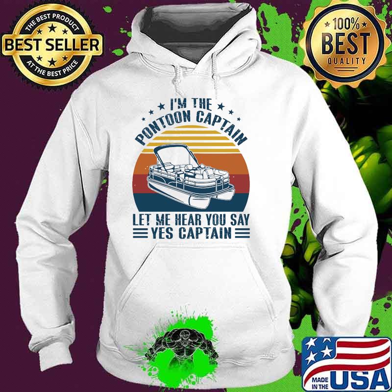 Im the pontoon captain let me hear you say yes captain vintage sunset Hoodie Im the pontoon captain let me hear you say yes captain vintage sunset Hoodie