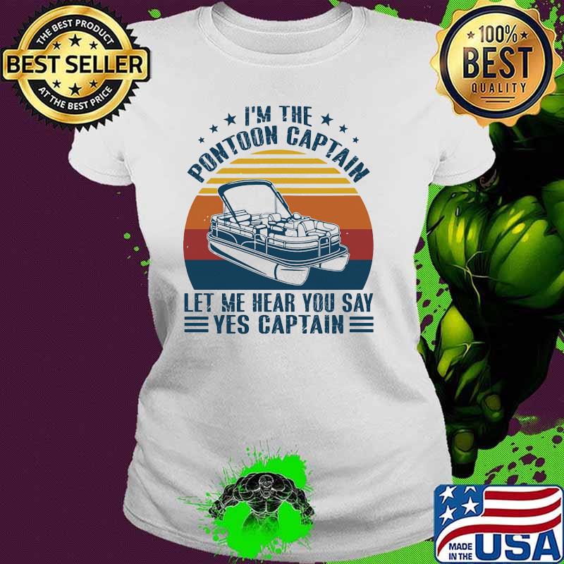 Im the pontoon captain let me hear you say yes captain vintage sunset Ladies tee Im the pontoon captain let me hear you say yes captain vintage sunset Ladies tee