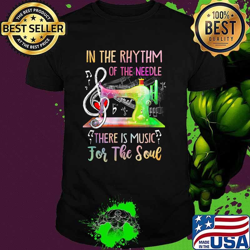 In The Rhythm Of The Needle There Is Music For The Soul Sewing T-Shirt