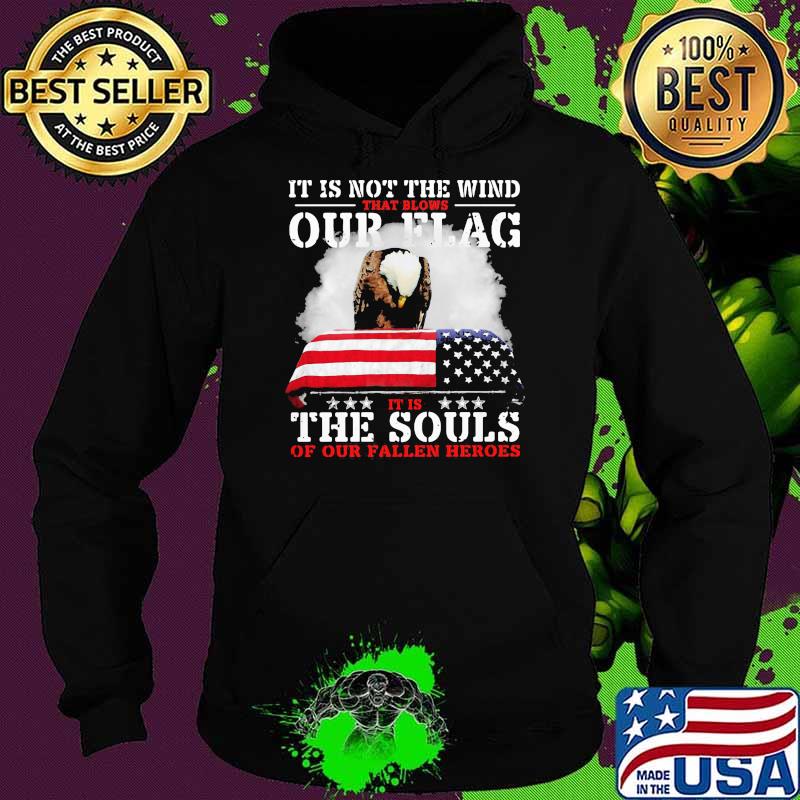 It is not the wind that blows our flag the souls or our fallen heroes eagles s Hoodie It is not the wind that blows our flag the souls or our fallen heroes eagles s Hoodie