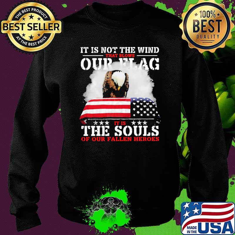 It is not the wind that blows our flag the souls or our fallen heroes eagles s Sweater It is not the wind that blows our flag the souls or our fallen heroes eagles s Sweater