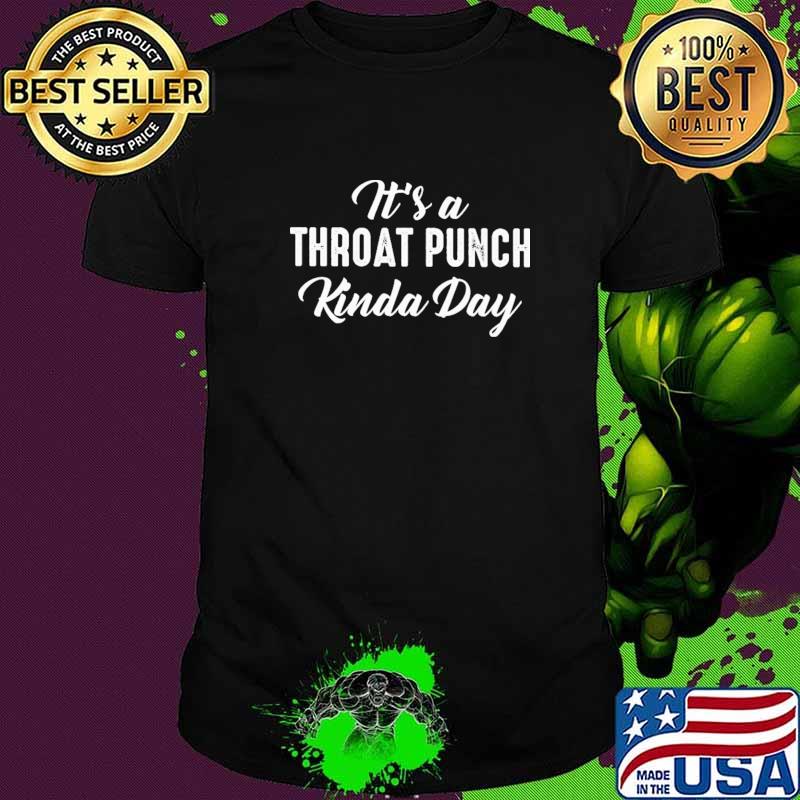 It's A Throat Punch Kinda Day Shirt