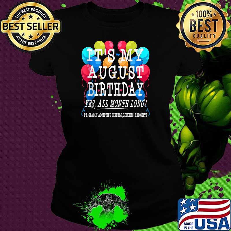 It's My August Birthday Yes All Month Long Balloons Confetti T-Shirt Ladies tee It's My August Birthday Yes All Month Long Balloons Confetti T-Shirt Ladies tee
