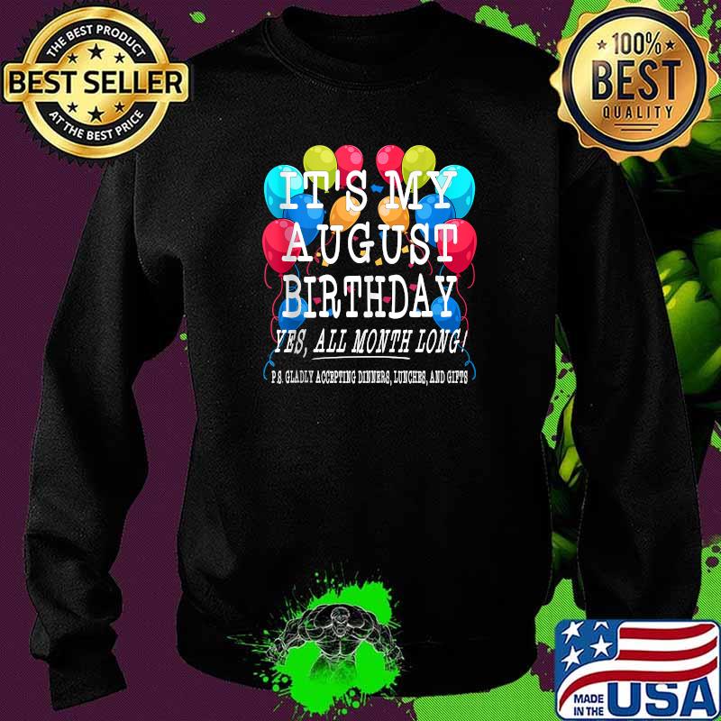It's My August Birthday Yes All Month Long Balloons Confetti T-Shirt Sweater It's My August Birthday Yes All Month Long Balloons Confetti T-Shirt Sweater