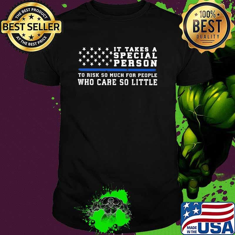 It takes a special person to rish so much for people who care so little shirt