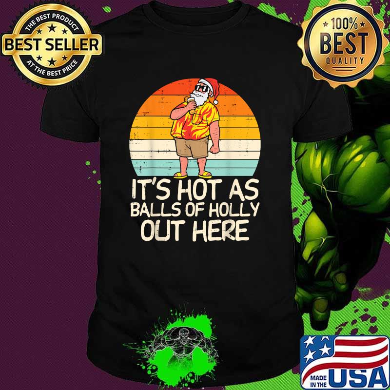 Its Hot As Balls Of Holly Santa Summer Christmas In July Xmas Vintage T-Shirt