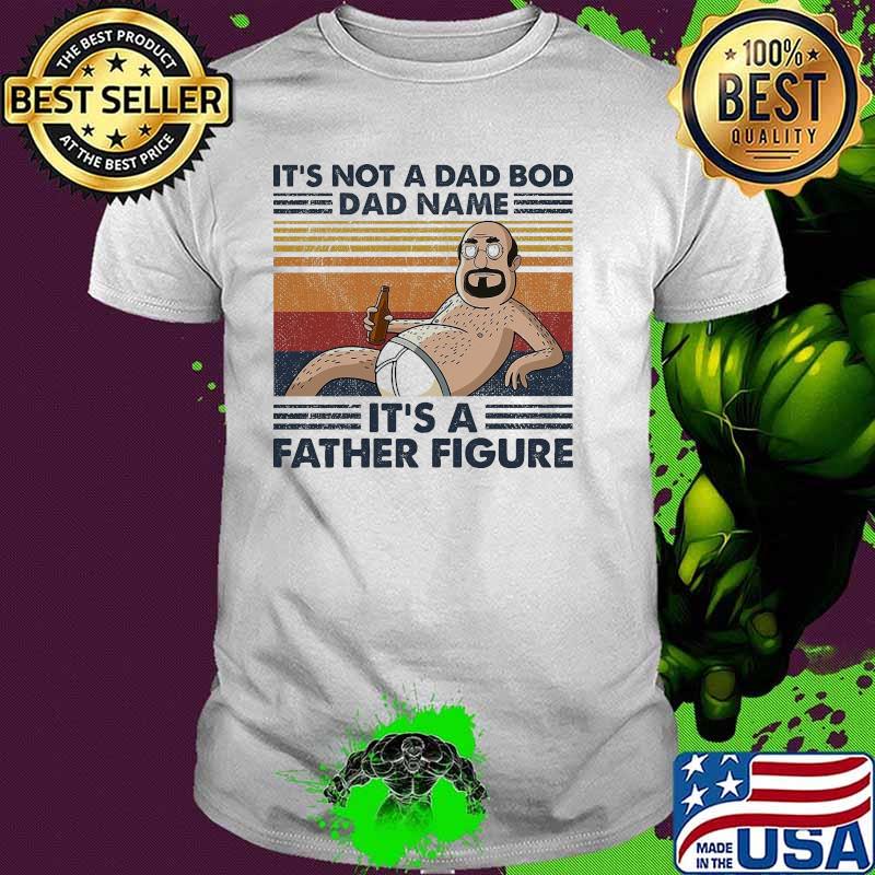 Its not a dad bod dad name its a father figure vintage shirt