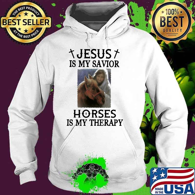 Jesus Is My Savior Horses Is My Therapy Shirt Hoodie Jesus Is My Savior Horses Is My Therapy Shirt Hoodie