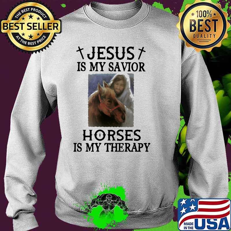 Jesus Is My Savior Horses Is My Therapy Shirt Sweater Jesus Is My Savior Horses Is My Therapy Shirt Sweater
