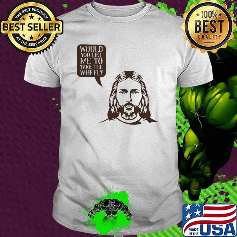 Jesus saying would you like me to take the wheel shirt