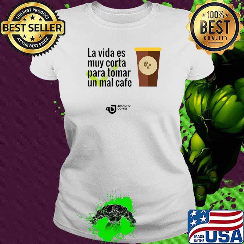 JUANCHOCOFFEELIVE-VIDA La vida es muy corta para tomar T-Shirt Ladies tee JUANCHOCOFFEELIVE-VIDA La vida es muy corta para tomar T-Shirt Ladies tee