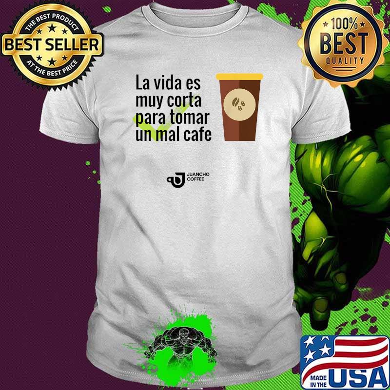 JUANCHOCOFFEELIVE-VIDA La vida es muy corta para tomar T-Shirt JUANCHOCOFFEELIVE-VIDA La vida es muy corta para tomar T-Shirt