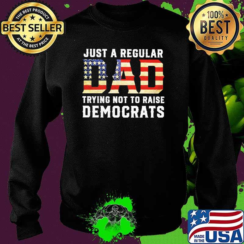 Just a regular dad trying not to raise democrats american flag Sweater Just a regular dad trying not to raise democrats american flag Sweater