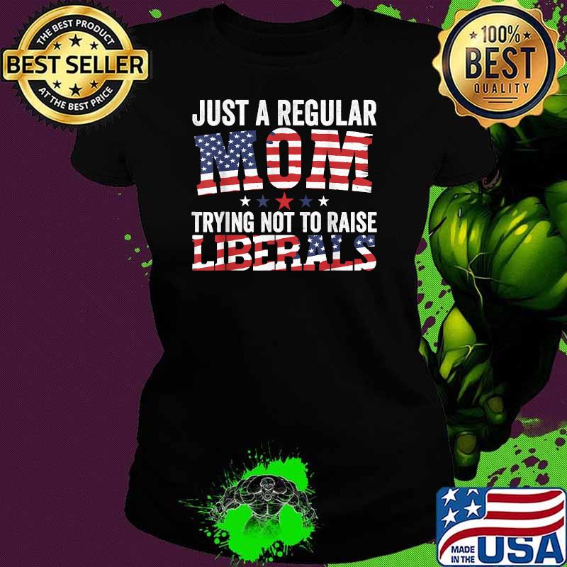 Just A Regular Mom Trying Not To Raise Liberals Republican usa flag T-Shirt Ladies tee Just A Regular Mom Trying Not To Raise Liberals Republican usa flag T-Shirt Ladies tee