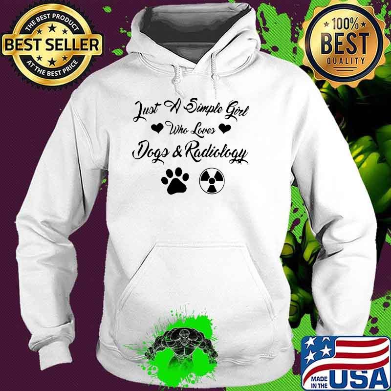 Just A Simple Girl Who Loves Dogs And Radiology Shirt Hoodie Just A Simple Girl Who Loves Dogs And Radiology Shirt Hoodie