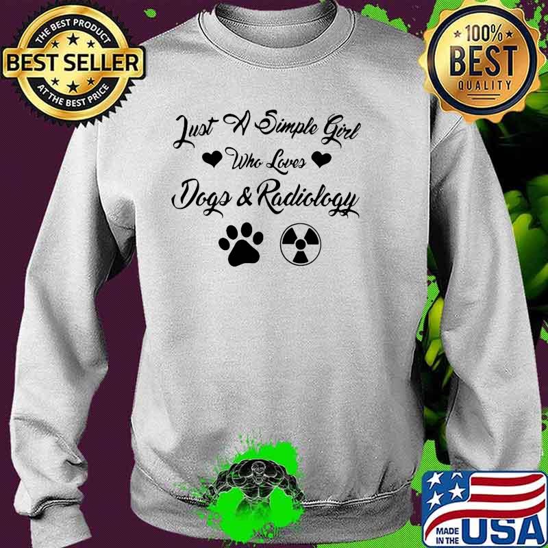 Just A Simple Girl Who Loves Dogs And Radiology Shirt Sweater Just A Simple Girl Who Loves Dogs And Radiology Shirt Sweater