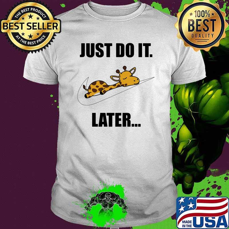 Just do it later nice logo giraffe shirt