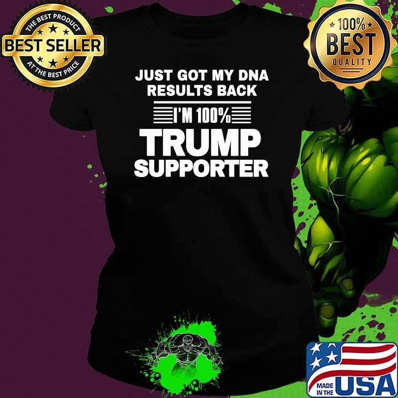 Just got my dna results back 100 percent trump supporter Ladies tee Just got my dna results back 100 percent trump supporter Ladies tee