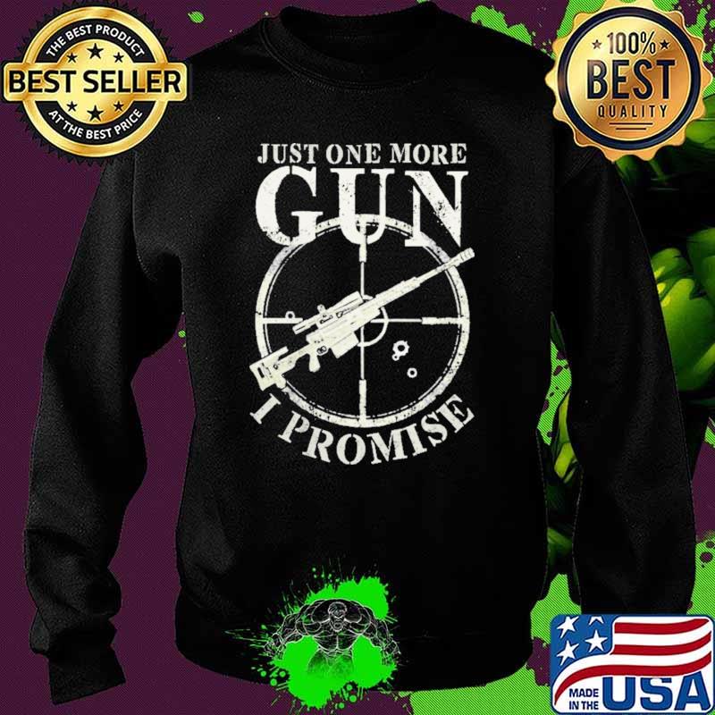 Just One More Gun I Promise Shirt Sweater Just One More Gun I Promise Shirt Sweater