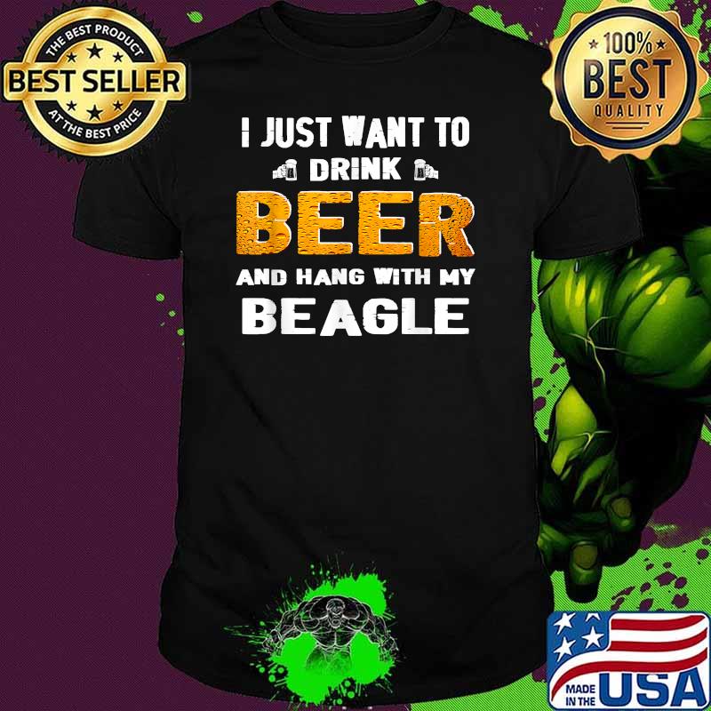 Just want to drink beer and hang with my beagle shirt