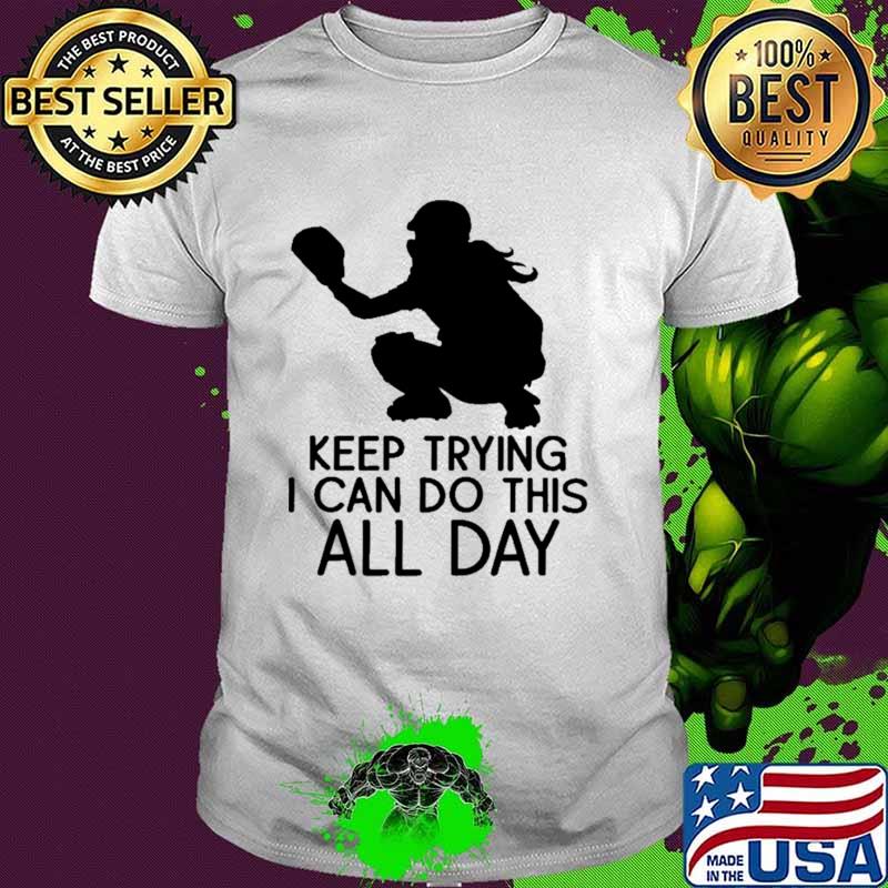 Keep Trying I Can Do This All Day Softball Shirt