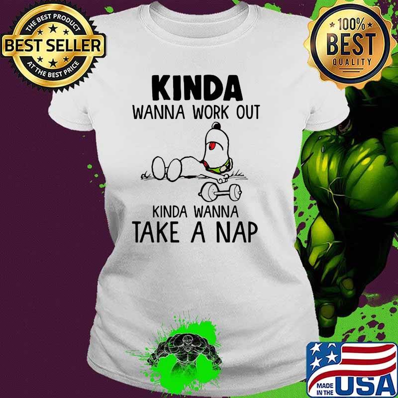 Kinda Wanna Work Out Kinda Wanna Take A Nap Snoopy Shirt Ladies tee Kinda Wanna Work Out Kinda Wanna Take A Nap Snoopy Shirt Ladies tee