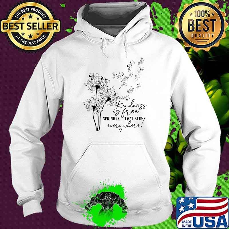 Kindness Is Free Sprinkle That Stuff Everywhere Flower Shirt Hoodie Kindness Is Free Sprinkle That Stuff Everywhere Flower Shirt Hoodie