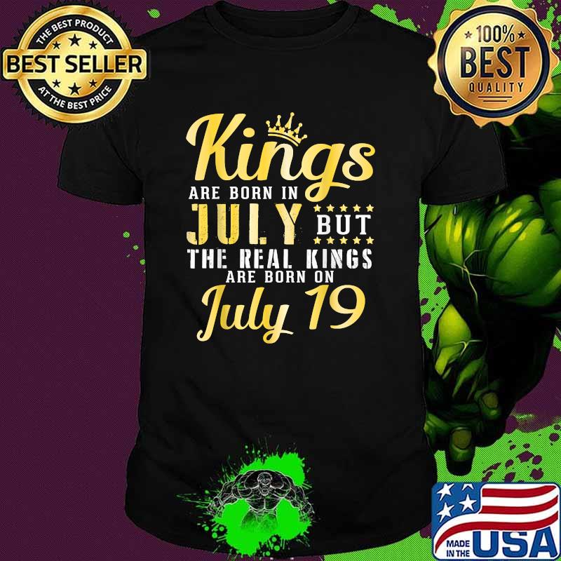 Kings Are Born In Jul But The Real Kings Are Born On July 19 T-Shirt