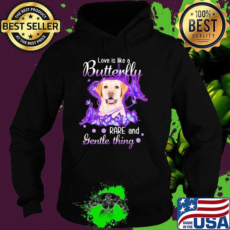Labrador Retriever Love Is Like A Butterfly Rare And Gentle Things Shirt Hoodie Labrador Retriever Love Is Like A Butterfly Rare And Gentle Things Shirt Hoodie