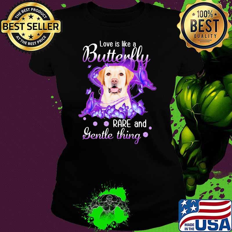 Labrador Retriever Love Is Like A Butterfly Rare And Gentle Things Shirt Ladies tee Labrador Retriever Love Is Like A Butterfly Rare And Gentle Things Shirt Ladies tee